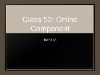 Class 52: Online
Component
EWRT 1A
 