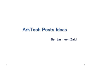 ArkTech Posts Ideas
By : jasmeen Zaid
 