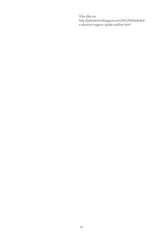 Više slika na:
http://jubistacha.blogspot.com/2011/09/sladoled-
s-okusom-rogaca-i-jedan-poklon.html
10
 