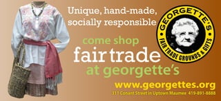 www.georgettes.org
come shop
fairtrade
at georgette’s
311 Conant Street in Uptown Maumee 419-891-8888
Unique, hand-made,
socially responsible
 