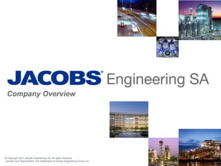 Company Overview
© Copyright 2013 Jacobs Engineering SA. All rights reserved.
“Jacobs” and “BeyondZero” are trademarks of Jacobs Engineering Group Inc.
 