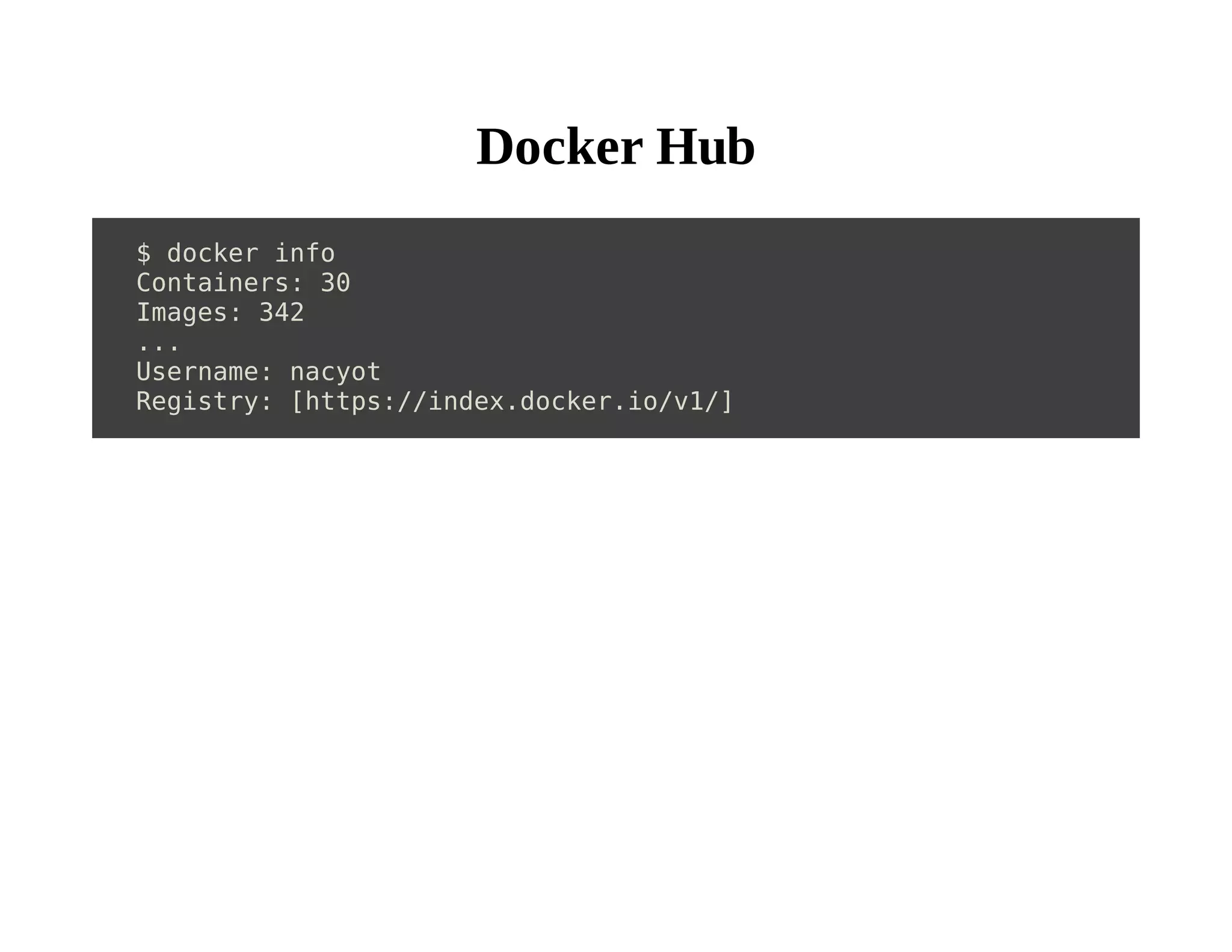 Docker Hub 
$ docker info 
Containers: 30 
Images: 342 
... 
Username: nacyot 
Registry: [https://index.docker.io/v1/] 
 