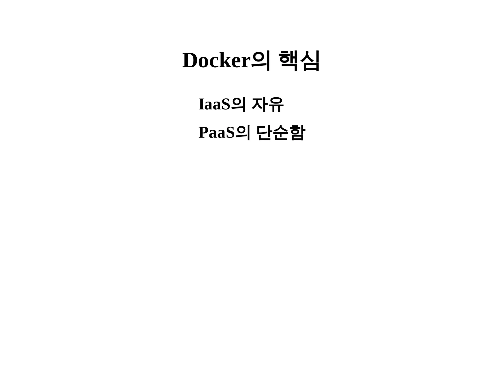 Docker의 핵심 
IaaS의 자유 
PaaS의 단순함 
 
