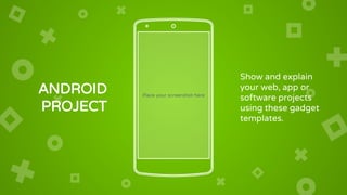 ANDROID
PROJECT
Place your screenshot here
Show and explain
your web, app or
software projects
using these gadget
templates.
 