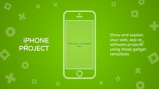 Place your screenshot
here
iPHONE
PROJECT
Show and explain
your web, app or
software projects
using these gadget
templates.
 