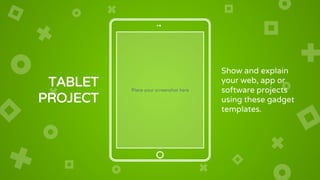 Place your screenshot here
TABLET
PROJECT
Show and explain
your web, app or
software projects
using these gadget
templates.
 