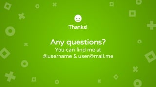 Thanks!
Any questions?
You can find me at
@username & user@mail.me
 