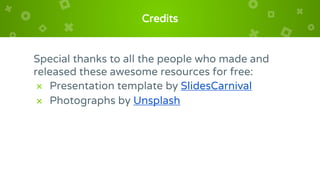 Credits
Special thanks to all the people who made and
released these awesome resources for free:
× Presentation template by SlidesCarnival
× Photographs by Unsplash
 