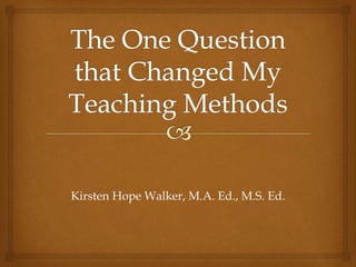 Kirsten Hope Walker, M.A. Ed., M.S. Ed.
 