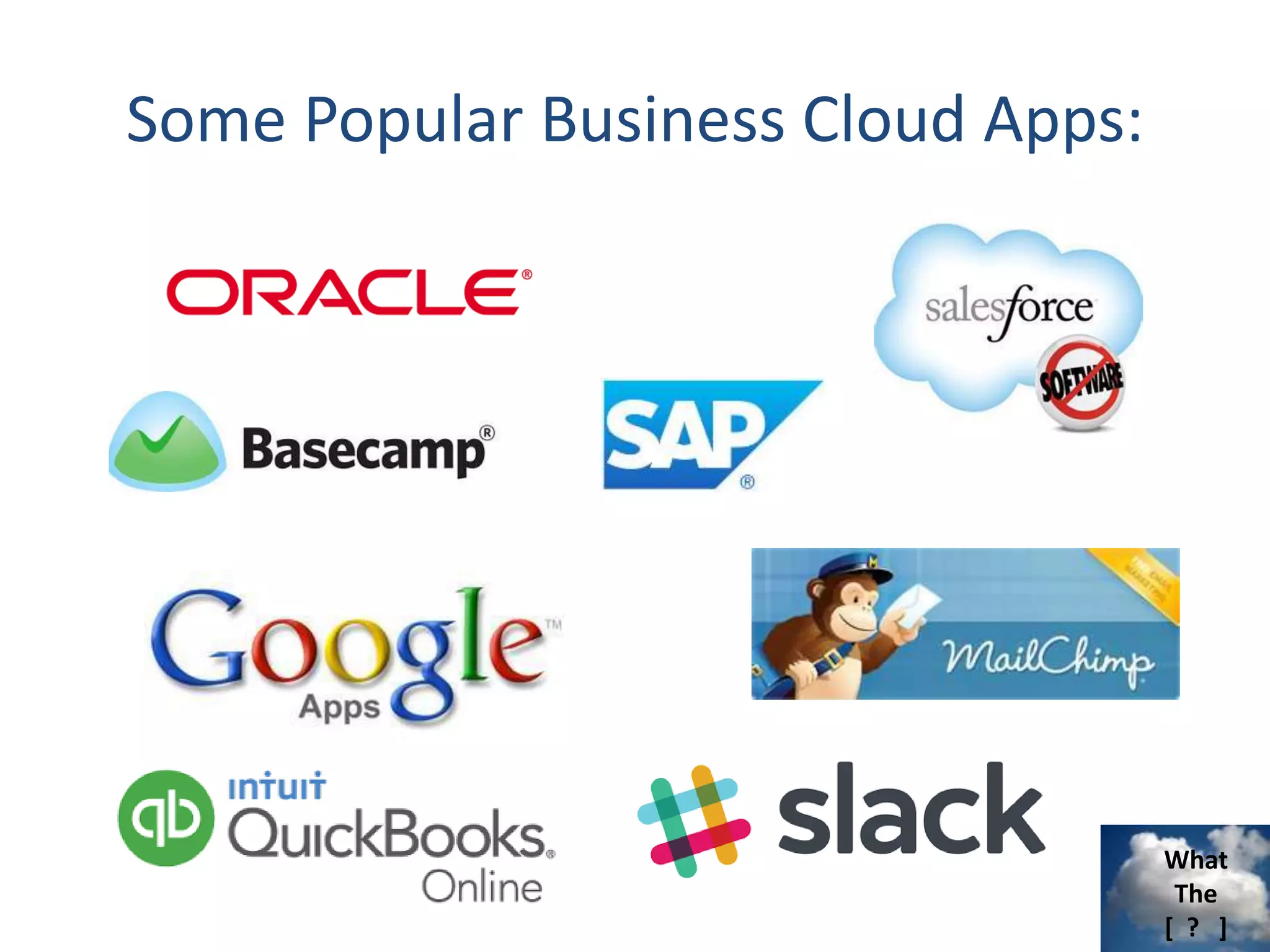 What
The
[ ? ]
Some Popular Business Cloud Apps:
 