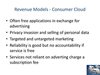 What
The
[ ? ]
Revenue Models - Consumer Cloud
• Often free applications in exchange for
advertising
• Privacy invasion an...