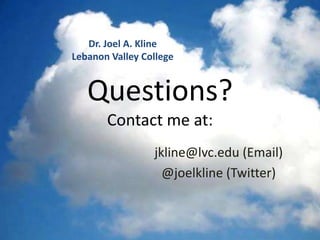 jkline@lvc.edu (Email)
@joelkline (Twitter)
Questions?
Contact me at:
Dr. Joel A. Kline
Lebanon Valley College
 