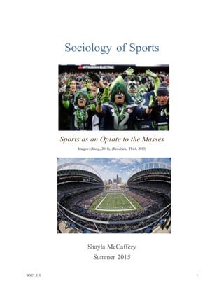SOC: 331 1
Sociology of Sports
Sports as an Opiate to the Masses
Images: (Kang, 2014), (Kendrick, Thiel, 2013)
Shayla McCaffery
Summer 2015
 