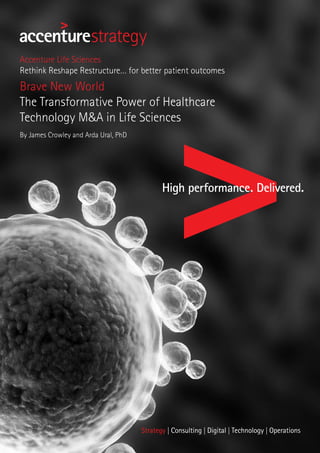 Accenture Life Sciences
Rethink Reshape Restructure… for better patient outcomes
Brave New World
The Transformative Power of Healthcare
Technology M&A in Life Sciences
By James Crowley and Arda Ural, PhD
 