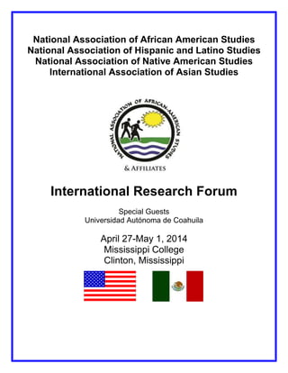 National Association of African American Studies
National Association of Hispanic and Latino Studies
National Association of Native American Studies
International Association of Asian Studies
International Research Forum
Special Guests
Universidad Autónoma de Coahuila
April 27-May 1, 2014
Mississippi College
Clinton, Mississippi
 