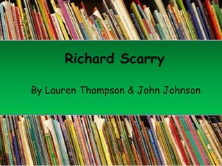 Richard Scarry
By Lauren Thompson & John Johnson
 