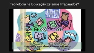 Tecnologia na Educação:Estamos Preparados?
 