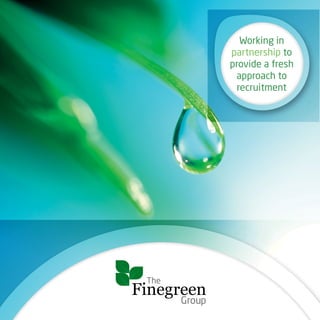 Working in
partnership to
provide a fresh
approach to
recruitment
The
Finegreen
Group
 