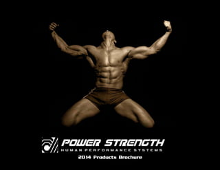 2014 Products Brochure
POWER STRENGTH
H U M A N P E R F O R M A N C E S Y S T E M S
 