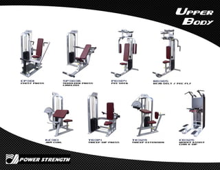 Upper
Body
CP301
Chest Press
SP303A
Shoulder Press
(angled)
PD304
Pec Deck
RD305
Rear Delt / Pec Fly
AC313
arm Curl
TD314
Tricep Dip Press
TE329
tricep Extension
CD325
Weight Assist
Chin & Dip
 