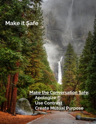 8/21/16	 15	
Make the Conversation Safe:
Apologize
Use Contrast
Create Mutual Purpose
Make it Safe
 