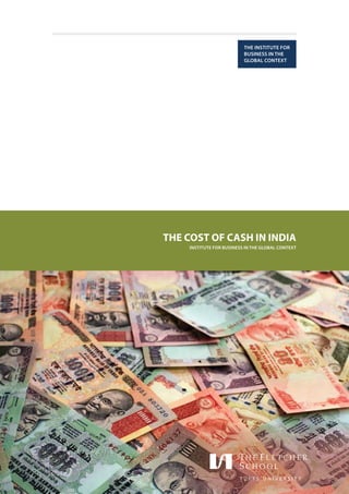 THE COST OF CASH IN INDIA
INSTITUTE FOR BUSINESS IN THE GLOBAL CONTEXT
THE INSTITUTE FOR
BUSINESS IN THE
GLOBAL CONTEXT
 
