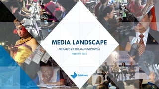 MEDIA LANDSCAPE
PREPARED BY EDELMAN INDONESIA
FEBRUARY 2016
 