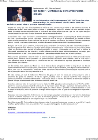 Bill Tancer - Conheça seu consumidor pelos cliques                            http://br.hsmglobal.com/interior/index.php?p=imprimir_nota&idNota=...



                                                   ExpoManagement 2009 - Cobertura Especial

                                                   Bill Tancer - Conheça seu consumidor pelos
                                                   cliques

                                           Na penúltima palestra da ExpoManagement 2009, Bill Tancer fala sobre
                                           como as análises das buscas feitas na internet trazem dados mais
          verdadeiros e úteis sobre as pessoas e suas preferências.
           Imagine uma criança que vai a um acampamento de ciências e ganha um concurso por recitar os 200 primeiros algarismos do
           número π? Pois este é o modo como o próprio Bill Tancer se apresenta para explicar sua obsessão com dados e números. Naquela
           época, certamente ninguém imaginava que ele se tornaria um dos maiores analistas da web e que com sua suposta maluquice
           compilaria dados tão úteis sobre o comportamento das pessoas enquanto estão online.

           Usando o lema “você é o que você clica”, o palestrante iniciou sua fala gastando todo o seu pouco português dizendo um simpático
           boa tarde e agradecendo pelos aplausos. Logo depois, mostrou um pouco da evolução do uso da internet, que em 1999 era apenas
           para a leitura de e-mail e hoje norteia quase todo tipo de ação de cidadãos e consumidores. Procura-se na rede sobre um endereço,
           sobre os sintomas e tratamentos para doenças, o contato de uma empresa e se resolve quase todo o serviço bancário.

           Bom para todo mundo que usa a internet, melhor ainda para quem trabalha com marketing. Os dados armazenados sobre todo o
           tipo de navegação são mais efetivos que qualquer técnica de pesquisa de mercado e Tancer mostra isso provocando a plateia:
           “quem aqui assume que entra em sites de conteúdo pornográfico ou adulto?”. Quando apenas um ou dois entre as centenas de
           participantes levantam a mão, ele acrescenta: “Se fosse verdade que só essas poucas pessoas fizessem isso, não haveria quase
           nenhuma pornografia na rede”. O que ele quis demonstrar é que os dados relatados não são nem um pouco confiáveis.

           Fato que se nos questionários é possível mentir, os números compilados a partir de ferramentas de análise de fluxo da web não
           mentem jamais. “Pense nas buscas que você faz e no quanto elas dizem a seu respeito. Vocês conhecem o efeito da cauda longa e é
           claro que existem bilhões de pesquisas que só são feitas uma vez, mas é nos termos mais populares que residem as informações
           mais preciosas para cada setor”.

           Um dos exemplos mais palpáveis que Tancer usa é o do fluxo das buscas pela palavra “dieta” ao longo de um ano. Elas são
           impressionantemente altas no início de janeiro, caem e voltam a subir em épocas específicas, como depois do retorno de feriados e
           festas, como o Dia de Ação de Graças, nos Estados Unidos. Basta fazer uma experiência com datas típicas brasileiras como as
           festas juninas para identificar as particularidades locais.

           Em outro exemplo, um recall do medicamento Tylenol nos EUA gerou um boom nas buscas pelo termo que superou todas as
           estatísticas dos quatro anos anteriores. “O fato era negativo, mas hoje em dia já é possível transformar essas situações em
           positivas ou minimizar seus efeitos administrando o resultado das buscas na internet. Uma maneira de fazer isso é comparar as
           palavras para que os termos redirecionem diretamente para o seu próprio site”.

           As análises podem ser feitas de maneira extremamente rápida. Em 2005, após a Lenovo ter comprado a marca ThinkPad da IBM, o
           palestrante assistiu a uma apresentação de um executivo da empresa em que ele dizia que a repercussão estava sendo ótima, mas
           não tinha ainda dados para mostrar. Tancer falaria em seguida para a mesma plateia e aproveitou a facilidade de conexão wi-fi, fez
           as pesquisas necessárias, postou um gráfico em seu blog e mostrou na prática como as ações de marketing estavam impactando o
           público.

           Mais do que provar a sua expertise, ele demonstrou com esse exemplo que qualquer um está apto para tirar proveito dos dados que
           as buscas na internet proporcionam. Há uma série de ferramentas gratuitas e fáceis de usar “A empresa que não analisar o
           comportamento na web hoje vai ser passada para trás por suas concorrentes”.

           Como lição de casa, Bill Tancer pediu que todos testassem essas ferramentas hoje ao chegar em casa ou no escritório. E repetiu
           uma frase que havia dito no início de sua palestra: “com isso, quero fazê-los gostar de dados tanto quanto eu.”

           HSM Online
           02/12/2009

           Acompanhe a cobertura completa da ExpoManagement 2009


                                                                Imprimir   | Fechar




1 de 1                                                                                                                                06/12/2009 10:23
 