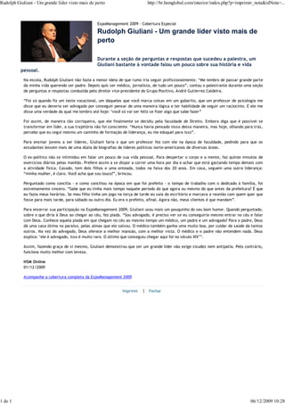 Rudolph Giuliani - Um grande líder visto mais de perto                        http://br.hsmglobal.com/interior/index.php?p=imprimir_nota&idNota=...



                                                   ExpoManagement 2009 - Cobertura Especial

                                                   Rudolph Giuliani - Um grande líder visto mais de
                                                   perto

                                                   Durante a seção de perguntas e respostas que sucedeu a palestra, um
                                                   Giuliani bastante à vontade falou um pouco sobre sua história e vida
          pessoal.
            Na escola, Rudolph Giuliani não fazia a menor ideia de que rumo iria seguir profissionalmente. “Me lembro de passar grande parte
            da minha vida querendo ser padre. Depois quis ser médico, jornalista, de tudo um pouco”, contou o palestrante durante uma seção
            de perguntas e respostas conduzida pelo diretor vice-presidente do Grupo Positivo, André Gutierrez Caldeira.

            “Foi só quando fiz um teste vocacional, um daqueles que você marca coisas em um gabarito, que um professor de psicologia me
            disse que eu deveria ser advogado por conseguir pensar de uma maneira lógica e ter habilidade de seguir um raciocínio. E ele me
            disse uma verdade da qual me lembro até hoje: ‘você só vai ser feliz se fizer algo que sabe fazer”

            Foi assim, de maneira tão corriqueira, que ele finalmente se decidiu pela faculdade de Direito. Embora diga que é possível se
            transformar em líder, a sua trajetória não foi consciente. “Nunca havia pensado nisso dessa maneira, mas hoje, olhando para trás,
            percebo que eu segui mesmo um caminho de formação de liderança, eu me eduquei para isso”.

            Para ensinar jovens a ser líderes, Giuliani faria o que um professor fez com ele na época de faculdade, pedindo para que os
            estudantes lessem mais de uma dúzia de biografias de líderes políticos norte-americanos de diversas áreas.

            O ex-político não se intimidou em falar um pouco de sua vida pessoal. Para despertar o corpo e a mente, faz quinze minutos de
            exercícios diários pelas manhãs. Prefere assim a se dispor a correr uma hora por dia e achar que está gastando tempo demais com
            a atividade física. Casado, tem dois filhos e uma enteada, todos na faixa dos 20 anos. Em casa, seguem uma outra liderança:
            “minha mulher, é claro. Você acha que sou louco?”, brincou.

            Perguntado como concilia - e como conciliou na época em que foi prefeito - o tempo de trabalho com o dedicado à família, foi
            extremamente sincero. “Sabe que eu tinha mais tempo naquele período do que agora ou mesmo do que antes da prefeitura? É que
            eu fazia meus horários. Se meu filho tinha um jogo na terça de tarde eu saía do escritório e marcava a reunião com quem quer que
            fosse para mais tarde, para sábado ou outro dia. Eu era o prefeito, afinal. Agora não, meus clientes é que mandam”.

            Para encerrar sua participação na ExpoManagement 2009, Giuliani usou mais um pouquinho do seu bom humor. Quando perguntado,
            sobre o que diria à Deus ao chegar ao céu, fez piada. “Sou advogado, é preciso ver se eu conseguiria mesmo entrar no céu e falar
            com Deus. Conhece aquela piada em que chegam no céu ao mesmo tempo um médico, um padre e um advogado? Para o padre, Deus
            dá uma casa ótima no paraíso, pelas almas que ele salvou. O médico também ganha uma muito boa, por cuidar da saúde da tantos
            outros. Na vez do advogado, Deus oferece a melhor mansão, com a melhor vista. O médico e o padre não entendem nada. Deus
            explica: ‘ele é advogado, isso é muito raro. O último que conseguiu chegar aqui foi no século XIV’”.

            Assim, fazendo graça de si mesmo, Giuliani demonstrou que ser um grande líder não exige sisudez nem antipatia. Pelo contrário,
            funciona muito melhor com leveza.

            HSM Online
            01/12/2009

            Acompanhe a cobertura completa da ExpoManagement 2009


                                                                 Imprimir   | Fechar




1 de 1                                                                                                                                06/12/2009 10:28
 