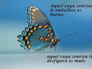 Aquel cuya sonrisa
le embellece es
bueno;
aquel cuya sonrisa le
desfigura es malo.
 