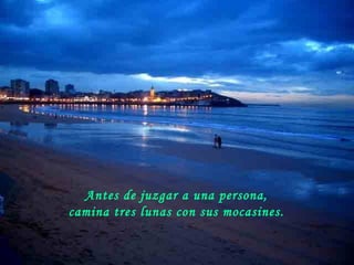 Antes de juzgar a una persona, camina tres lunas con sus mocasines.  