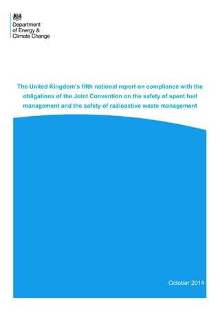 The United Kingdom’s fifth national report on compliance with the
obligations of the Joint Convention on the safety of spent fuel
management and the safety of radioactive waste management
October 2014
 