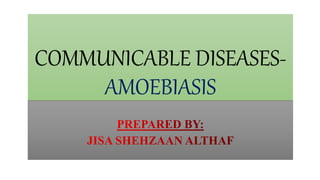 COMMUNICABLE DISEASES-
AMOEBIASIS
 