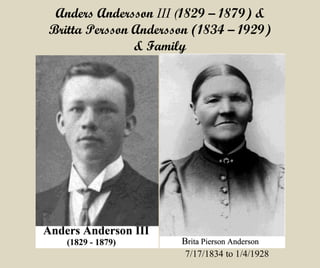 Anders Andersson III (1829 – 1879) &
Britta Persson Andersson (1834 – 1929)
& Family
7/17/1834 to 1/4/1928
 