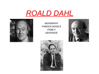 ROALD DAHL
-BIOGRAPHY
-FAMOUS NOVELS
-FAMILY
-SENTENCE
 