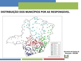 DISTRIBUIÇÃO DOS MUNICÍPIOS POR AE RESPONSÁVEL 
● dSISI 
Secretaria de Estado de 
Educação - SEE/MG 
 