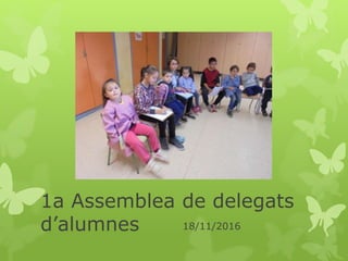 1a Assemblea de delegats
d’alumnes 18/11/2016
 