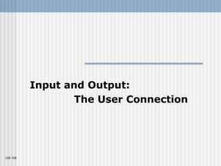 CIS 105 Input and Output:  The User Connection 