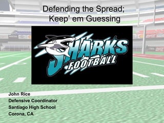 John Rice
Defensive Coordinator
Santiago High School
Corona, CA
Defending the Spread;Defending the Spread;
KeepKeep’ em Guessing’ em Guessing
 