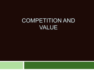 COMPETITION AND
VALUE
 