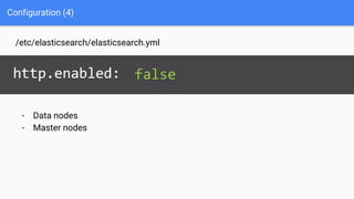Configuration (4)
/etc/elasticsearch/elasticsearch.yml
- Data nodes
- Master nodes
 