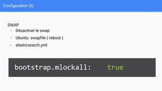 Configuration (6)
SWAP
- Désactiver le swap
- Ubuntu swapfile ( reboot )
- elasticsearch.yml
 