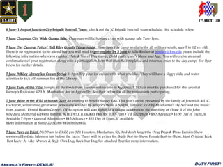 1ST ABCT, 1ID
America’s First– DEVILS! DUTY FIRST!
6 June-1 August Junction City Brigade Baseball Team: check out the JC Brigade baseball team schedule. See schedule below.
7 June Chapman City Wide Garage Sale: Chapman will be hosting a city wide garage sale 7am-1pm.
7 June Day Camp at Pottorf Hall Riley County Fairgrounds: 9am-3pm Day camp available for all military youth, ages 7 to 12 yrs old.
There is no registration fee to attend buy you will need to pre-register by 3 June to Julie Riniker at jriniker@ksu.edu please include the
following information when you register: Date & Site of Day Camp, Child participant’s Name and Age. You will receive an email
confirmation of your registration along with a participation form that must be completed and returned prior to the day camp. See flyer
below for further details.
7 June Ft Riley Library Ice Cream Social: 1-3pm Top your ice cream with what you like. They will have a slippy slide and water
activities to kick off summer fun at the Library.
7 June Taste of the Ville: Sample all the foods from various restaurants in Aggieville! Tickets must be purchased for this event at
Varney’s Bookstore 623 N. Manhattan Ave in Aggieville. See flyer below for all the restaurants participating
7 June Wine in the Wild at Sunset Zoo: An evening to benefit Sunset Zoo. This year's event, presented by the family of Jeremiah & D.C.
Hackerott, will feature great wine personally selected by Nespor's Wine & Spirits, fantastic food by Manhattan's Hy-Vee and live music
from Muzizi. Dental Health Group's VIP reception will also highlight a unique celebration; the unveiling of Phase II of the John
Woodard Memorial Gibbons Exhibit. SCHEDULE & TICKET PRICES: 5:30-7pm • VIP Reception • $80 Advance • $100 Day of Event, If
Available 7-9pm • General Admission • $45 Advance • $55 Day of Event, If Available
More information at SunsetZoo.com/WineintheWild
7 June Paws on Point: 08:00 am to 01:00 pm 301 Houston, Manhattan, KS, And don’t forget the Drag Dogs & Divas Fashion Show
sponsored by Gaia Salonspa just before the races. There will be prizes for: Male Best-in-Show, Female Best-in-Show, Most Original Look
Best Look- A- Like (Owner & dog), Diva Dog, Rock Star Dog See attached flyer for more information.
 