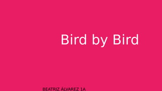 Bird by Bird
BEATRIZ ÁLVAREZ 1A
 