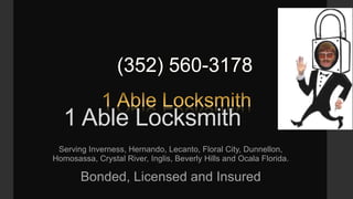 1 Able Locksmith
 Serving Inverness, Hernando, Lecanto, Floral City, Dunnellon,
Homosassa, Crystal River, Inglis, Beverly Hills and Ocala Florida.

       Bonded, Licensed and Insured
 