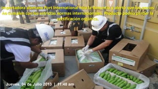 Importadora alemana Port International hizo la denuncia y alertó que los envíos
no cumplen con las estrictas normas internacionales. Producto podría perder la
certificación orgánica.

Jueves, 04 de Julio 2013 | 11:48 am

 