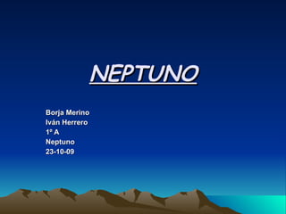 NEPTUNO Borja Merino Iván Herrero 1º A  Neptuno 23-10-09 