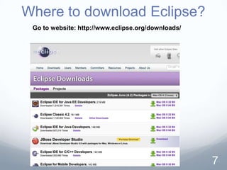 Where to download Eclipse?
 Go to website: http://www.eclipse.org/downloads/




                                                    7
 