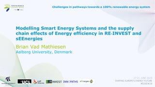 Brian Vad Mathiesen
Aalborg University, Denmark
Modelling Smart Energy Systems and the supply
chain effects of Energy efficiency in RE‐INVEST and
sEEnergies
 