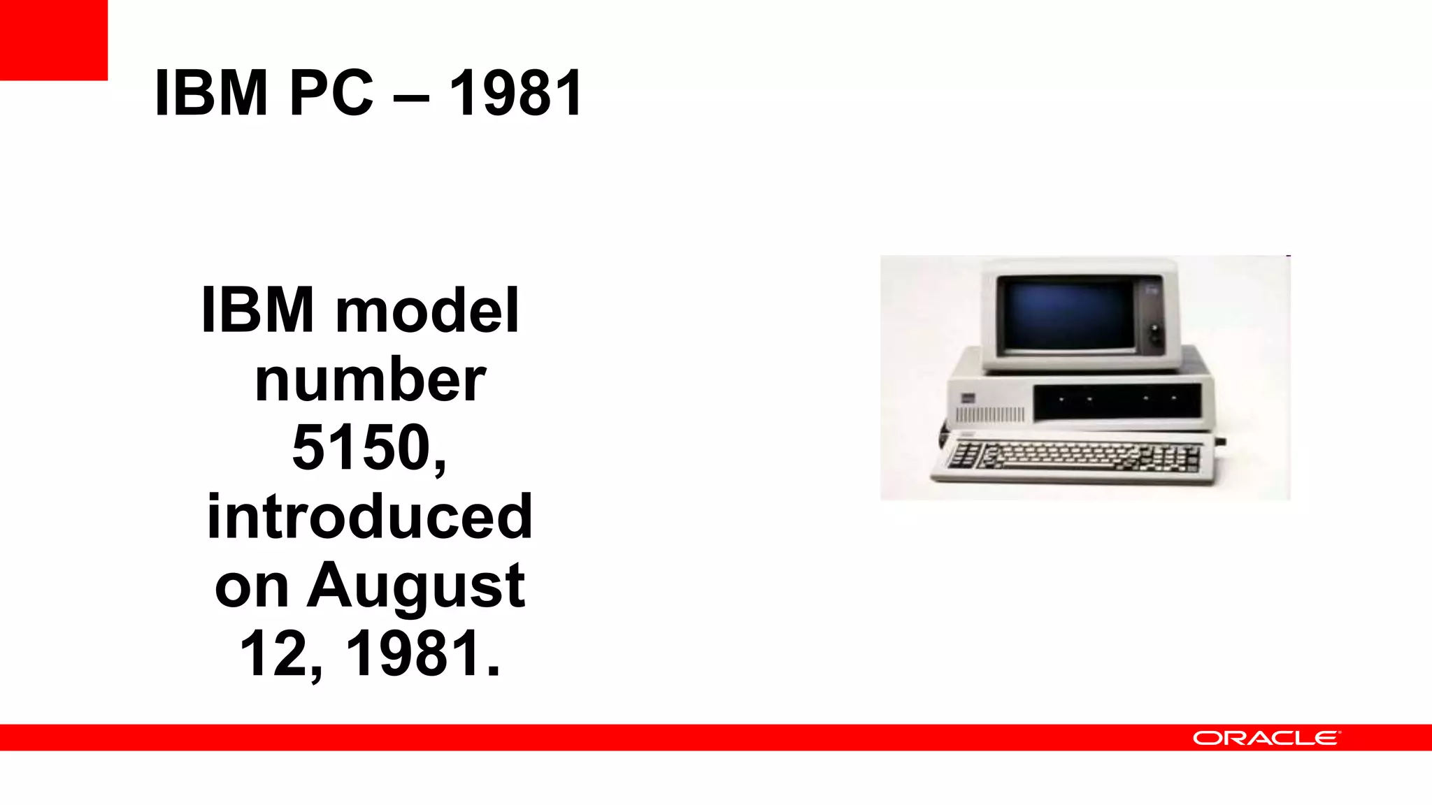 IBM PC – 1981 IBM model number 5150, introduced on August 12, 1981. 